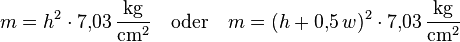 m = h^2 \cdot 7{,}03 \, \mathrm{\frac{kg}{cm^2}}
\quad \text{oder} \quad
m = (h + 0{,}5\,w)^2 \cdot 7{,}03 \, \mathrm{\frac{kg}{cm^2}}