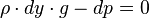 \rho \cdot dy \cdot g - dp = 0