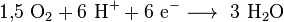 \mathrm{1{,}5 \ O_2 + 6\ H ^+ +6\ e^-\longrightarrow \ 3\ H _2O}