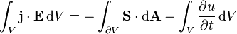 \int_V \mathbf{j} \cdot \mathbf{E}\,\mathrm{d}V=-\int_{\partial V} \mathbf{S} \cdot \mathrm{d}\mathbf{A}-\int_V \frac{\partial u}{\partial t}\,\mathrm{d}V