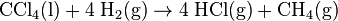 \mathrm{CCl_4 (l) + 4 \; H_2 (g) \rightarrow 4 \; HCl (g) + CH_4 (g)}