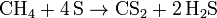 \mathrm{ CH_4 + 4\,S \rightarrow CS_2 + 2\,H_2S} 