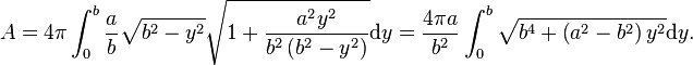 A = 4\pi\int_{0}^b \frac{a}{b} \sqrt{b^2-y^2} \sqrt{1+\frac{a^2 y^2}{b^2 \left(b^2-y^2\right)}}\mathrm{d}y=
\frac{4\pi a}{b^2} \int_0^b \sqrt{b^4+\left(a^2-b^2\right) y^2}\mathrm{d}y.