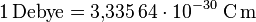 \mathrm{1 \, Debye = 3{,}335\,64 \cdot 10^{-30} \; C \, m}