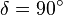 \delta = 90^\circ