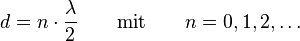 d = n \cdot \frac{\lambda}{2} \qquad \text{mit} \qquad n = 0, 1, 2, \dots