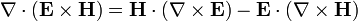 \nabla \cdot (\mathbf{E}\times\mathbf{H})=\mathbf{H} \cdot (\nabla\times\mathbf{E})-\mathbf{E} \cdot (\nabla\times\mathbf{H})